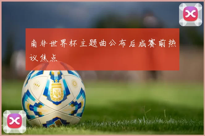 南非世界杯主题曲公布后成赛前热议焦点