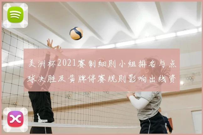 美洲杯2021赛制细则小组排名与点球决胜及黄牌停赛规则影响出线资格