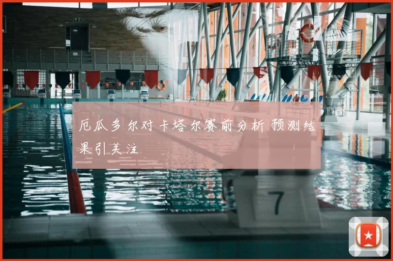 厄瓜多尔对卡塔尔赛前分析 预测结果引关注