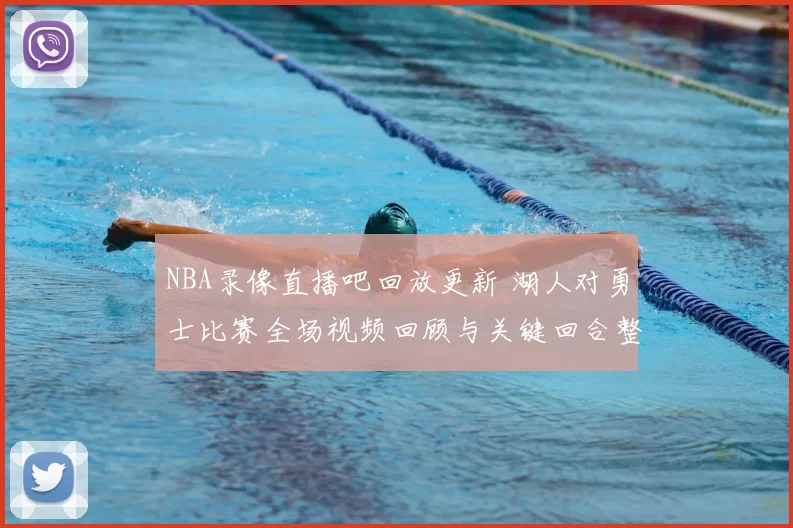 NBA录像直播吧回放更新 湖人对勇士比赛全场视频回顾与关键回合整理