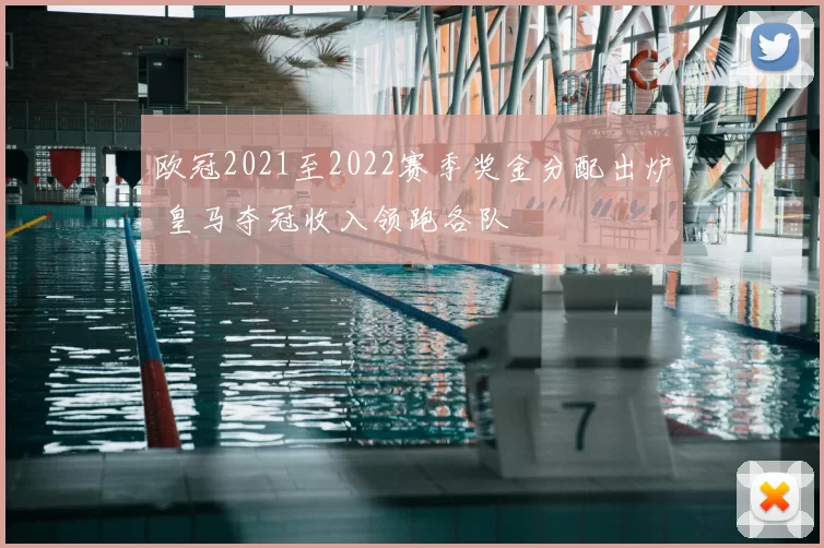 欧冠2021至2022赛季奖金分配出炉 皇马夺冠收入领跑各队