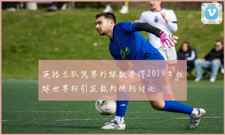 英格兰队凭界外球数夺得2019年板球世界杯引发裁判规则讨论