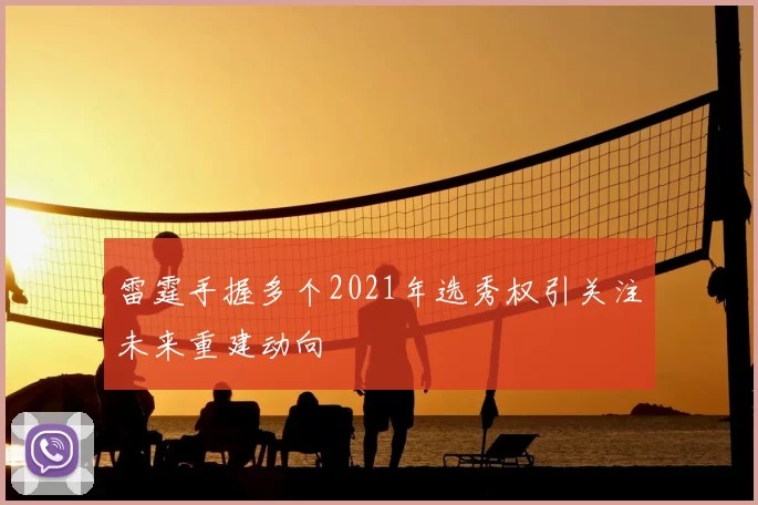雷霆手握多个2021年选秀权引关注未来重建动向